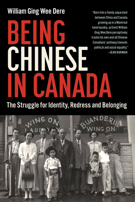 Being Chinese in Canada: The Struggle for Identity, Redress and Belonging - Dere, William Ging Wee