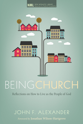 Being Church - Alexander, John F, and Wilson-Hartgrove, Jonathan (Foreword by)