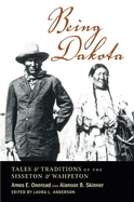 Being Dakota: Tales and Traditions of the Sisseton and Wahpeton