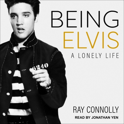 Being Elvis: A Lonely Life - Yen, Jonathan (Read by), and Connolly, Ray