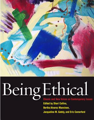 Being Ethical: Classic and New Voices on Contemporary Issues - Collins, Shari (Editor), and Alvarez Manninen, Bertha (Editor), and M Gately, Jacqueline (Editor)