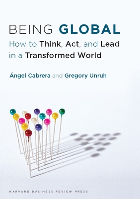 Being Global: How to Think, Act, and Lead in a Transformed World - Cabrera, ngel, and Unruh, Gregory