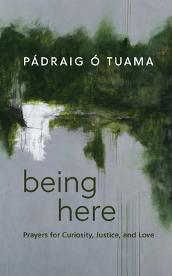 Being Here: Prayers for Curiosity, Justice, and Love -  Tuama, Pdraig
