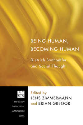 Being Human, Becoming Human: Dietrich Bonhoeffer and Social Thought - Zimmermann, Jens (Editor), and Gregor, Brian (Editor)