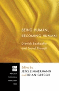 Being Human, Becoming Human: Dietrich Bonhoeffer and Social Thought - Zimmermann, Jens, and Gregor, Brian