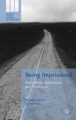 Being Imprisoned: Punishment, Adaptation and Desistance - Schinkel, M.