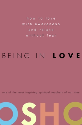 Being in Love: How to Love with Awareness and Relate Without Fear - Osho