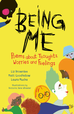 Being Me: Poems About Thoughts, Worries and Feelings - Brownlee, Liz, and Goodfellow, Matt, and Mucha, Laura