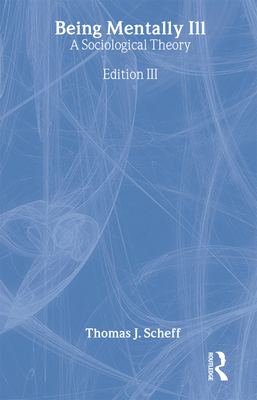 Being Mentally Ill: A Sociological Study - Scheff, Thomas J