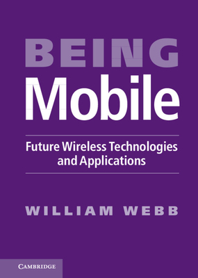 Being Mobile: Future Wireless Technologies and Applications - Webb, William