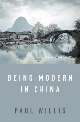 Being Modern in China: A Western Cultural Analysis of Modernity, Tradition and Schooling in China Today - Willis, Paul