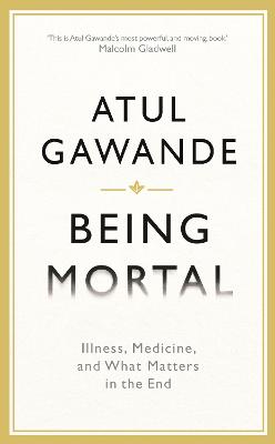 Being Mortal: Illness, Medicine and What Matters in the End - Gawande, Atul