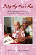 Being My Mom's Mom: A Journey Through Dementia from a Daughter's Perspective