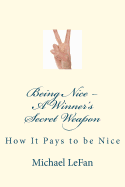 Being Nice - A Winner's Secret Weapon: How It Pays to Be Nice