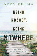 Being Nobody, Going Nowhere: Meditations on the Buddhist Path