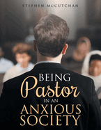 BEING Pastor IN AN ANXIOUS SOCIETY