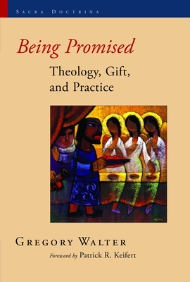 Being Promised: Theology, Gift, and Practice - Walter, Gregory, and Keifert, Patrick (Foreword by)