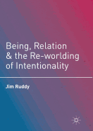 Being, Relation, and the Re-Worlding of Intentionality