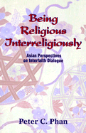 Being Religious Interreligiously: Asian Perspectives on Interfaith Dialogue