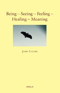 Being - Seeing - Feeling - Healing - Meaning: New Poems 1999-2009