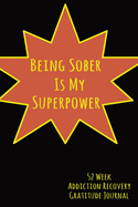 Being Sober Is My Super Power: 52 Week Gratitude Journal For Addiction Recovery With Daily and Weekly Gratitude and Affirmations