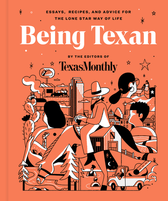 Being Texan: Essays, Recipes, and Advice for the Lone Star Way of Life - Editors of Texas Monthly