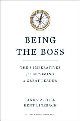 Being the Boss: The 3 Imperatives for Becoming a Great Leader - Hill, Linda A., and Lineback, Kent