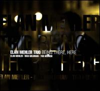 Being There, Here - Elan Mehler Trio