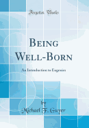 Being Well-Born: An Introduction to Eugenics (Classic Reprint)