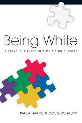 Being White: Finding Our Place in a Multiethnic World - Harris, Paula, and Schaupp, Doug