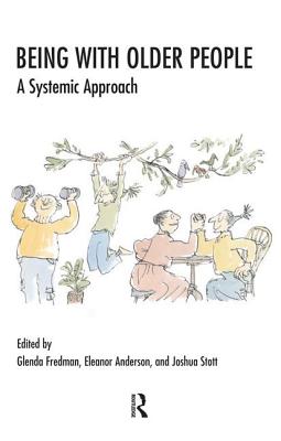 Being with Older People: A Systemic Approach - Anderson, Eleanor (Editor), and Fredman, Glenda (Editor), and Stott, Joshua (Editor)