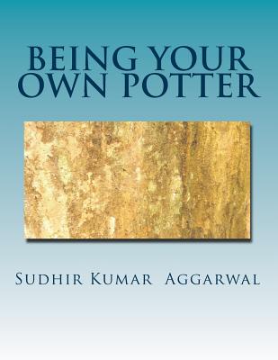 Being Your Own Potter: A Guide to Living with Maturity - Aggarwal, Sudhir Kumar