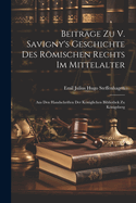 Beitrge Zu V. Savigny's Geschichte Des Rmischen Rechts Im Mittelalter: Aus Den Handschriften Der Kniglichen Bibliothek Zu Knigsberg
