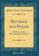 Beitrge Zur Poesie: Mit Besonderer Hinweisung Auf Goethe (Classic Reprint)