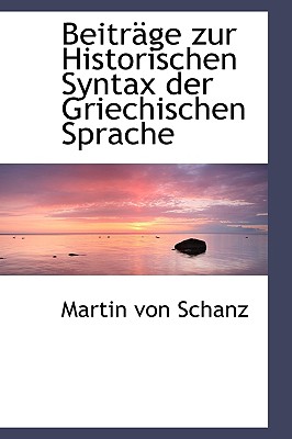 Beitr?ge zur historischen Syntax der griechischen Sprache - Schanz, Martin Von