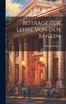 Beitr?ge zur Lehre von den Banken - Wagner, Adolph