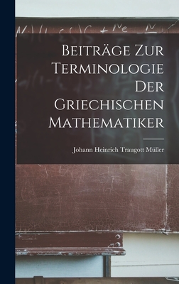 Beitr?ge Zur Terminologie Der Griechischen Mathematiker - M?ller, Johann Heinrich Traugott