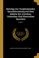 Beitr?ge Zur Vergleichenden Sprachforschung Auf Dem Gebiete Der Arischen, Celtischen Und Slawischen Sprachen; Volume 7