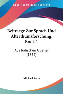 Beitraege Zur Sprach Und Alterthumsforschung, Book 1: Aus Judischen Quellen (1852) - Sachs, Michael