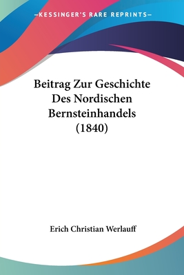 Beitrag Zur Geschichte Des Nordischen Bernsteinhandels (1840) - Werlauff, Erich Christian