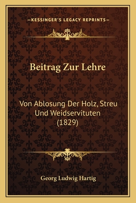 Beitrag Zur Lehre: Von Ablosung Der Holz, Streu Und Weidservituten (1829) - Hartig, Georg Ludwig