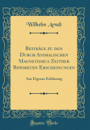 Beitrage Zu Den Durch Animalischen Magnetismus Zeither Bewirkten Erscheinungen: Aus Eigener Erfahrung (Classic Reprint)