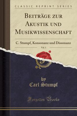 Beitrage Zur Akustik Und Musikwissenschaft, Vol. 1: C. Stumpf, Konsonanz Und Dissonanz (Classic Reprint) - Stumpf, Carl