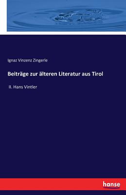 Beitrage zur alteren Literatur aus Tirol: II. Hans Vintler - Zingerle, Ignaz Vinzenz