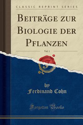 Beitrage Zur Biologie Der Pflanzen, Vol. 1 (Classic Reprint) - Cohn, Ferdinand