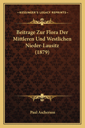 Beitrage Zur Flora Der Mittleren Und Westlichen Nieder-Lausitz (1879)