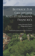 Beitrage Zur Geschichte August Hermann Francke's: Enthaltend Den Briefwechsel Francke's Und Spener's
