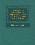 Beitrage Zur Geschichte Des Deutschen Ordens in Tirol - Koch, Matthias