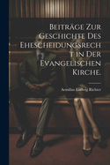 Beitrage Zur Geschichte Des Ehescheidungsrecht in Der Evangelischen Kirche.