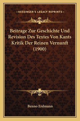 Beitrage Zur Geschichte Und Revision Des Textes Von Kants Kritik Der Reinen Vernunft (1900) - Erdmann, Benno